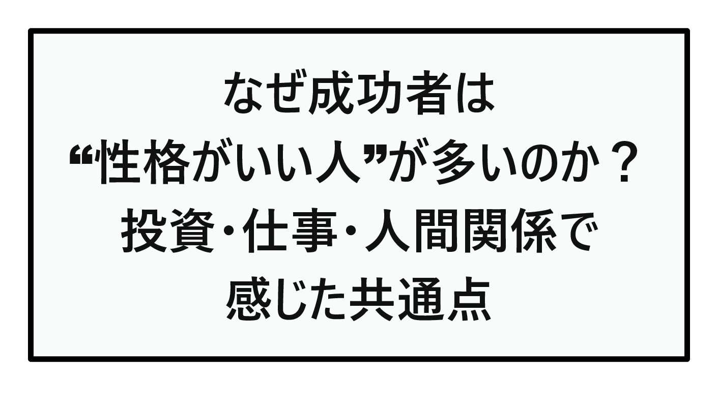 なぜ成功者は“性格がいい人”が多いのか？投資・仕事・人間関係で感じた共通点