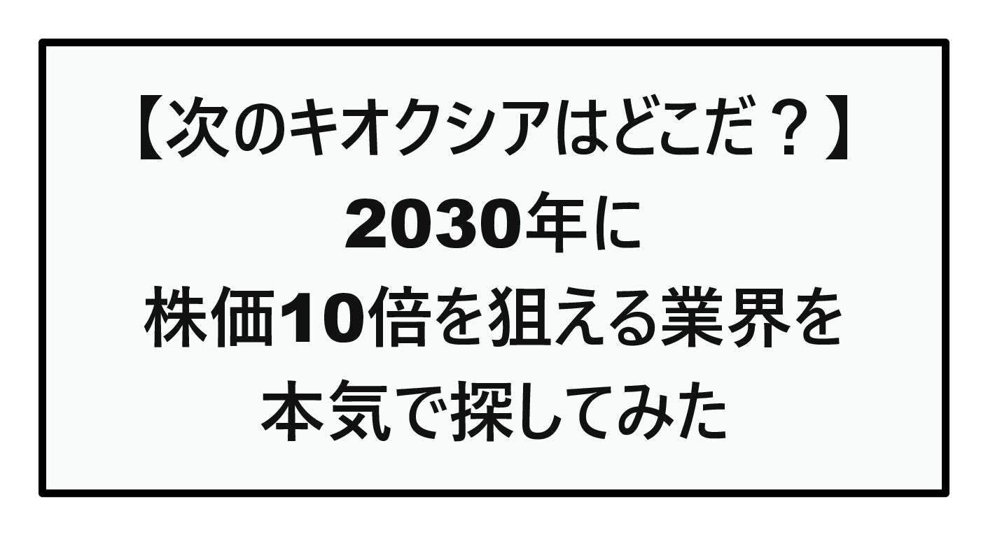 【次のキオクシアはどこだ？】2030年に株価10倍を狙える業界を本気で探してみた