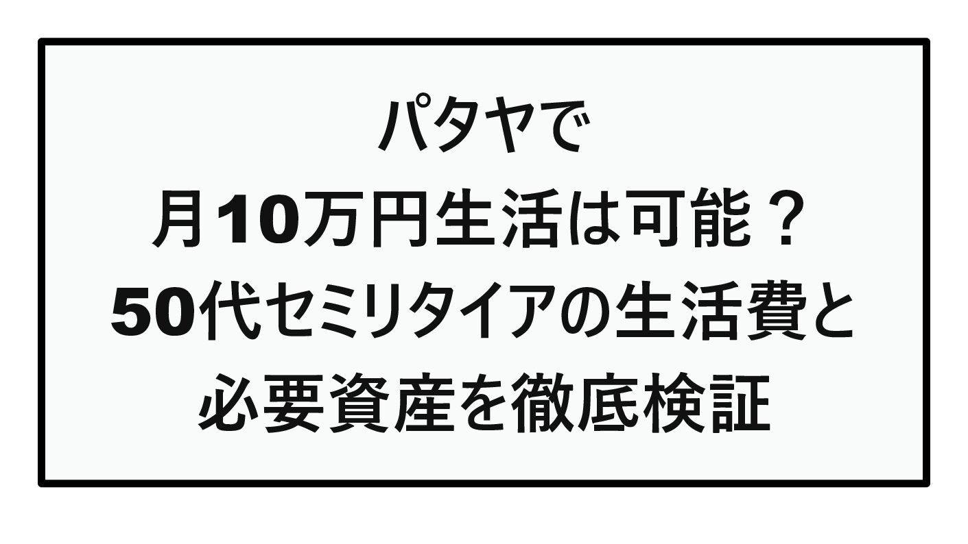【タイ移住はいくら必要？2026年最新】パタヤで月10万円生活は可能？50代セミリタイアの生活費と必要資産を徹底検証